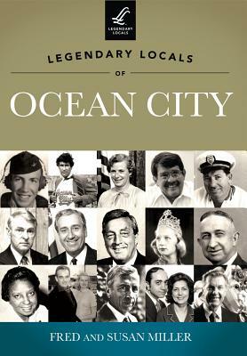 Legendary Locals of Ocean City, New Jersey by Susan Miller, Fred Miller