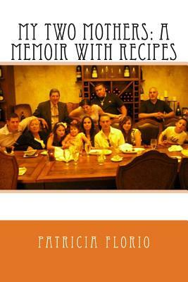 My Two Mothers: A Memoir With Recipes by Patricia Florio