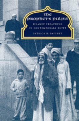 The Prophet's Pulpit: Islamic Preaching in Contemporary Egypt by Patrick D. Gaffney