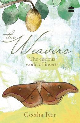 The Weavers: The Curious World of Insects by Geetha Iyer