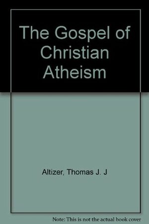 The Gospel of Christian Atheism by Thomas J.J. Altizer