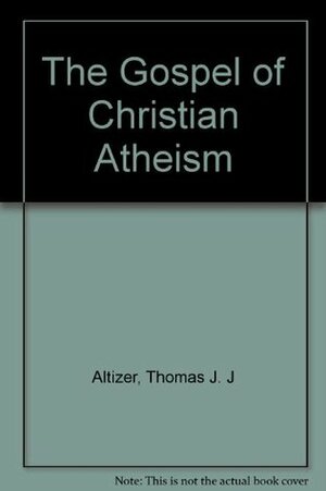 The Gospel of Christian Atheism by Thomas J.J. Altizer