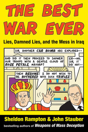 The Best War Ever: Lies, Damned Lies, and the Mess in Iraq by John Stauber, Sheldon Rampton