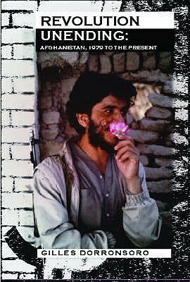 Revolution Unending: Afghanistan 1979 To The Present by Gilles Dorronsoro