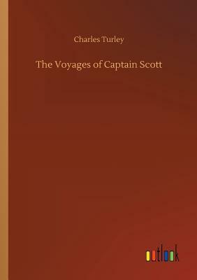 The Voyages of Captain Scott by Charles Turley