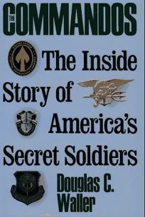 The Commandos: The Inside Story Of America's Secret Soldiers by Douglas C. Waller