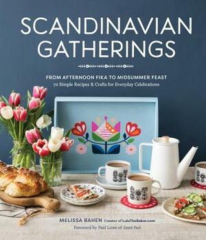 Scandinavian Gatherings: From Afternoon Fika to Midsummer Feast: 70 Simple Recipes & Crafts for Everyday Celebrations by Melissa Bahen