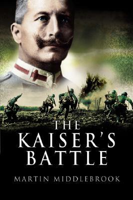 The Kaiser's Battle by Martin Middlebrook