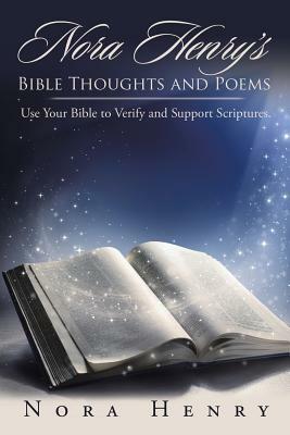 Nora Henry's Bible Thoughts and Poems: Use Your Bible to Verify and Support Scriptures. by Nora Henry