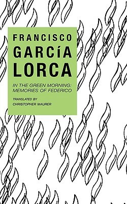 In the Green Morning: Memories of Federico by Francisco García Lorca