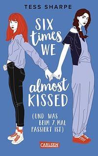 Six times we almost kissed (und was beim siebten Mal passiert ist) by Tess Sharpe