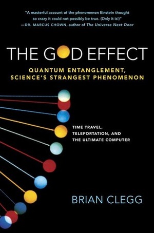 The God Effect: Quantum Entanglement, Science's Strangest Phenomenon by Brian Clegg