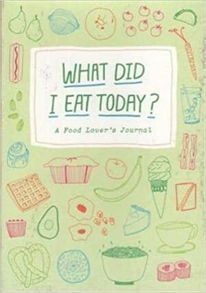 What Did I Eat Today?: A Food Lover's Journal by Kate Bingaman-Burt