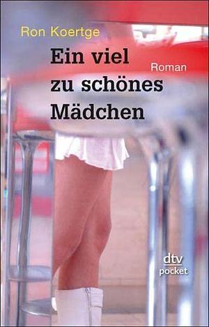 Ein viel zu schönes Mädchen: Roman by Ron Koertge, Ron Koertge