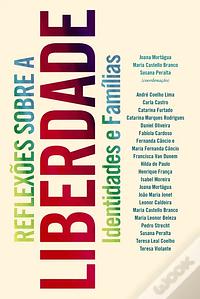 Reflexões sobre a Liberdade, Identidades e Famílias  by Maria Leonor Beleza, Hilda de Paulo, Francisca Van Dunem, Catarina Marques Rodrigues, Teresa Leal Coelho, Isabel Moreira, Pedro Strecht, Catarina Furtado, Daniel Oliveira, Leonor Caldeira, Maria Fernanda Câncio, Henrique França, Fernanda Câncio, Joana Mortágua, Teresa Nunes Violante, Susana Peralta, Fabiola Cardoso, Carla Castro, André Coelho Lima, Maria Castello Branco, João Jonet