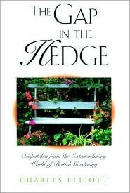 The Gap in the Hedge: Dispatches from the Extraordinary World of British Gardening by Charles Elliott