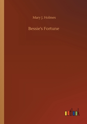 Bessie's Fortune by Mary J. Holmes