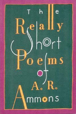 The Really Short Poems of A.R. Ammons by A.R. Ammons