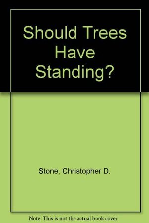 Should Trees Have Standing?: Toward Legal Rights For Natural Objects by Christopher D. Stone