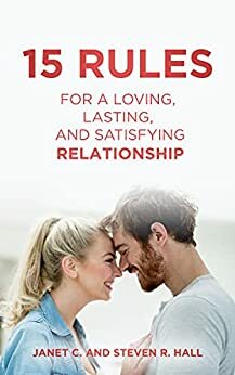 15 Rules For a Loving, Lasting, and Satisfying Relationship by Janet Hall, Steven Hall