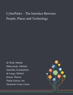 CyberParks - The Interface Between People, Places and Technology by Konstantinos Ioannidis, Martijn de Waal, Gabriela Maksymiuk