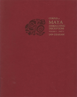 Corpus of Maya Hieroglyphic Inscriptions, Volume 2: Part 3: Ixkun, Ucanal, Ixtutz, Naranjo by Ian Graham