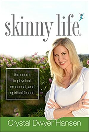 Skinny Life: The Secret to Physical, Emotional, and Spiritual Fitness by Crystal Dwyer Hansen