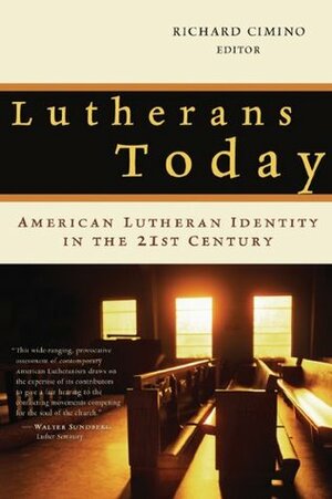 Lutherans Today: American Lutheran Identity in the Twenty-First Century by Richard Cimino
