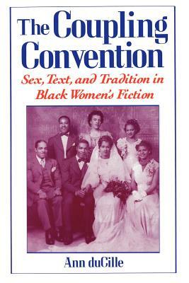 The Coupling Convention: Sex, Text, and Tradition in Black Women's Fiction by Ann Ducille