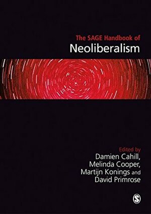 The SAGE Handbook of Neoliberalism by Martijn Konings, Damien Cahill, David Primrose, Melinda Cooper