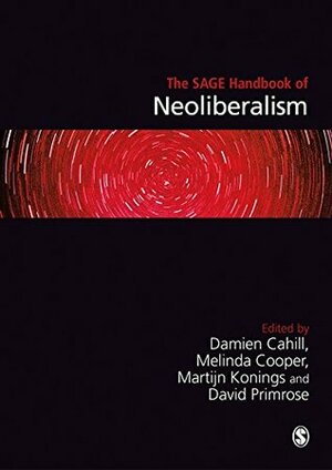 The SAGE Handbook of Neoliberalism by David Primrose, Melinda Cooper, Martijn Konings, Damien Cahill