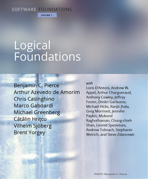 Software Foundations, Volume 1: Logical Foundations by Arthur Azevedo de Amorim, Marco Gaboardi, Cătălin Hriţcu, Chris Casinghino, Vilhelm Sjöberg, Brent Yorgey, Benjamin C. Pierce, Michael Greenberg