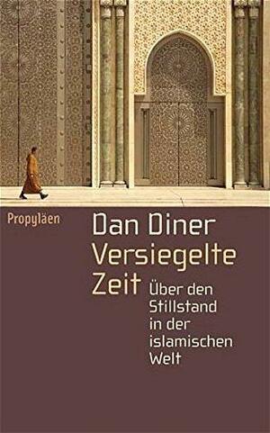 Versiegelte Zeit: Über den Stillstand in der islamischen Welt by Dan Diner