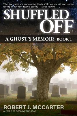 Shuffled Off: A Ghost's Memoir, Book 1 by Robert J. McCarter