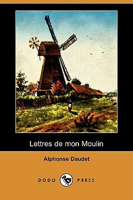 Lettres de Mon Moulin (Dodo Press) by Alphonse Daudet