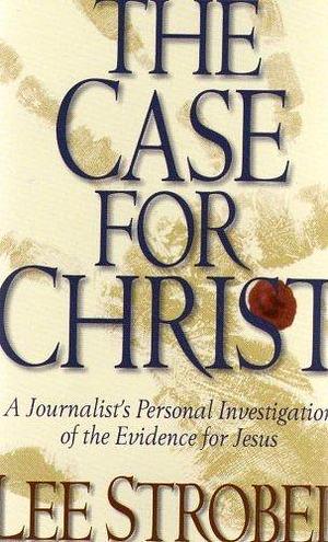 THE CASE FOR CHRIST: A JOURNALISTS PERSONAL INVESTIGATION OF THE EVIDENCE FOR JESUS ...A Seasoned Journalist Chases Down the Biggest Story in History...is there credible evidence that Jesus of Nazareth really is the Son of God? (CHRISTIAN LIVING - APOL... by Lee Strobel, Lee Strobel