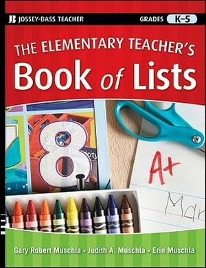 The Elementary Teacher's Book of Lists, Grades K-5 by Erin Muschla, Judith A. Muschla, Gary Robert Muschla