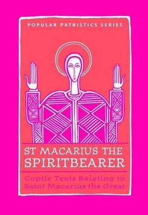 St. Macarius The Spirit Bearer: Coptic Texts Relating To Saint Macarius The Great by Tim Vivian, Tim Vivian, Tim Vivian