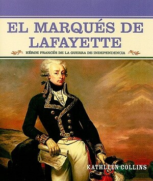 El Marques de Lafayette: Heroe Frances de la Guerra de Independencia by Kathleen Collins