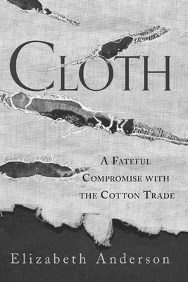 Cloth: A Fateful Compromise with the Cotton Trade by Elizabeth Anderson