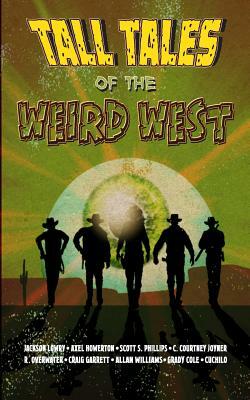 Tall Tales of the Weird West by Jackson Lowry, Axel Howerton, Scott S. Phillips