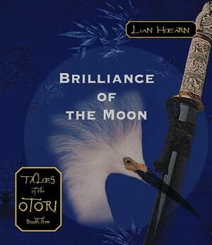 Brilliance of the Moon: Tales of the Otori Book Three by Lian Hearn