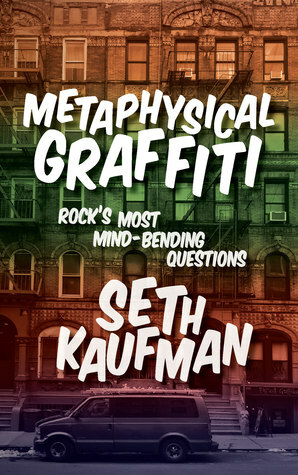 Metaphysical Graffiti: Rock's Most Mind-Bending Questions by Seth Kaufman
