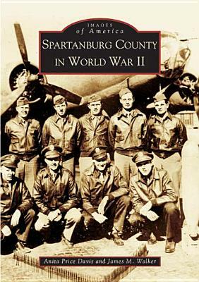 Spartanburg County in World War II by Anita Price Davis, James M. Walker