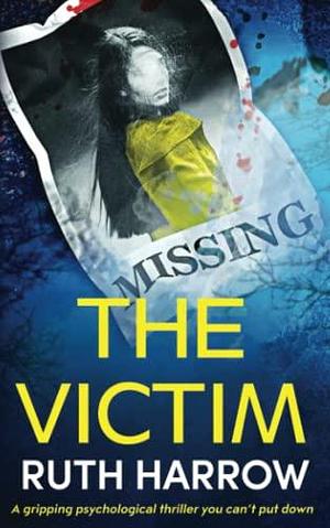 The Victim: A gripping psychological thriller you can't put down by Ruth Harrow, Ruth Harrow