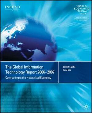 The Global Information Technology Report 2006-2007: Connecting to the Networked Economy by Soumitra Dutta, A. López-Claros, I. Mia