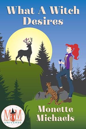 What A Witch Desires: Magic and Mayhem Universe by Monette Michaels