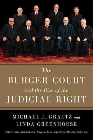 The Burger Court and the Rise of the Judicial Right by Michael J. Graetz, Linda Greenhouse