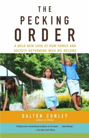 The Pecking Order: A Bold New Look at How Family and Society Determine Who We Become by Dalton Conley