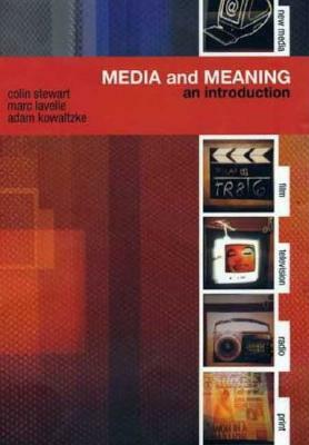 Media and Meaning: An Introduction by Marc Lavelle, Adam Kowaltzke, Colin Stewart